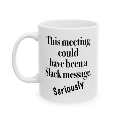 Sarcastic mug that says 'This meeting could have been a Slack message'

