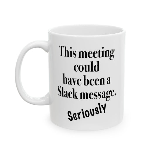 Sarcastic mug that says 'This meeting could have been a Slack message'


