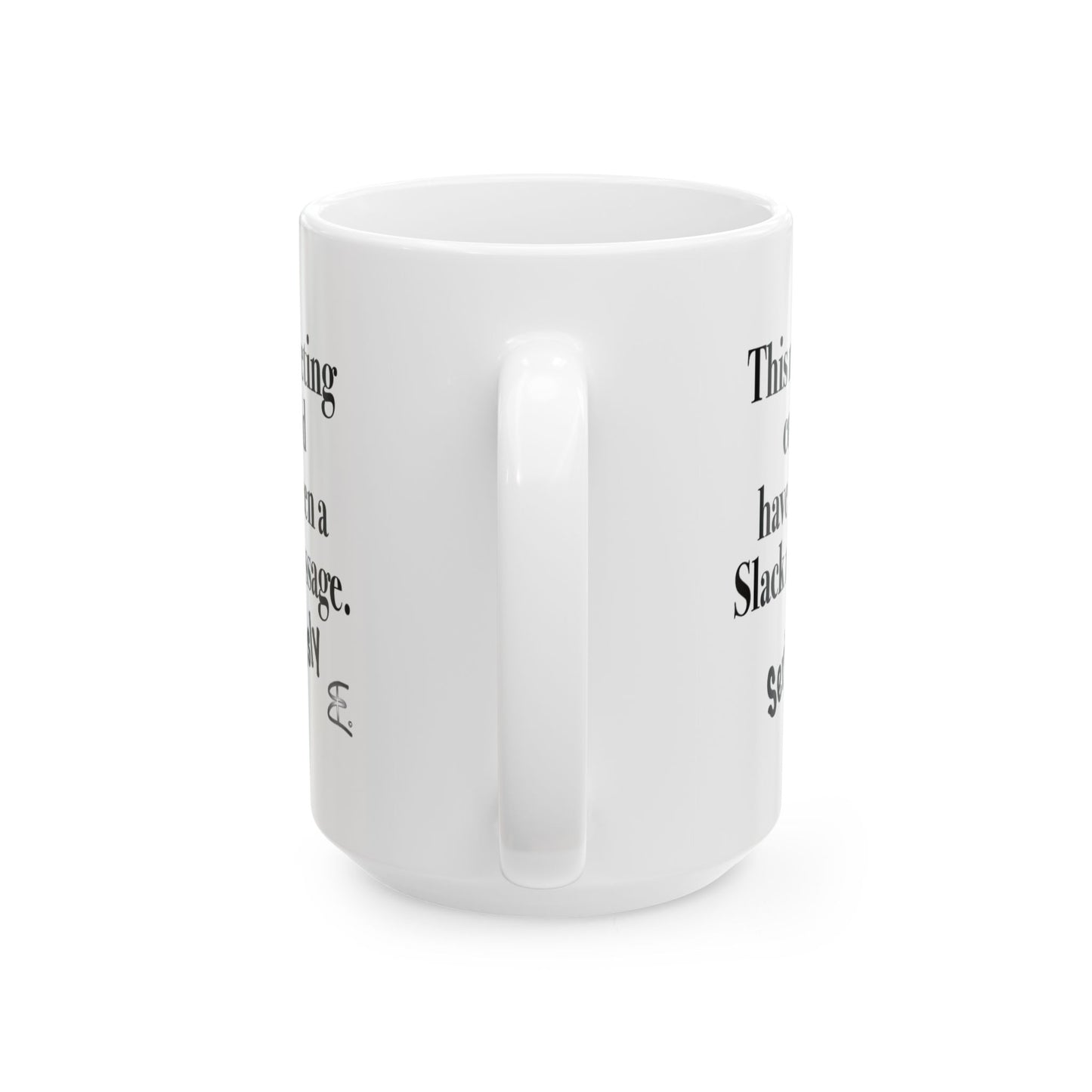 15oz white ceramic mug says "This Meeting Could Have Been A Slack Message" back view of handle with text visible on sides.