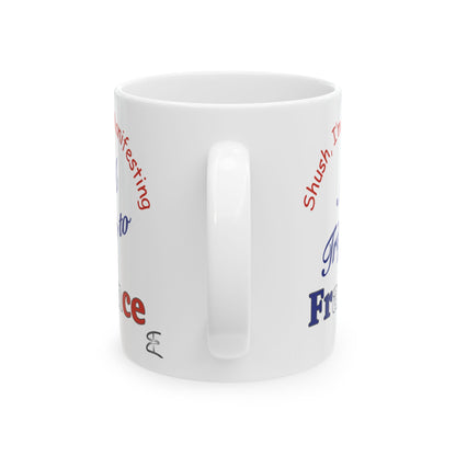 A Trip to France Ceramic Mug — 'Shush I'm Manifesting' Coffee Cup (11oz & 15oz)
