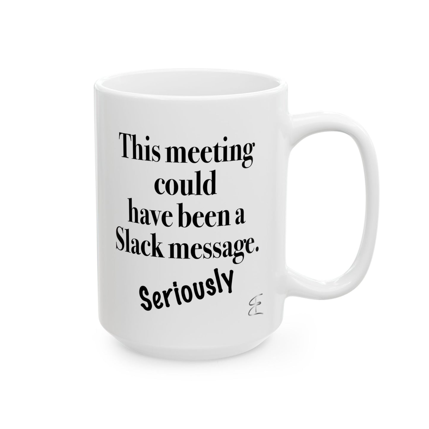 Sarcastic mug that says 'This meeting could have been a Slack message'

