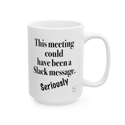 Sarcastic mug that says 'This meeting could have been a Slack message'

