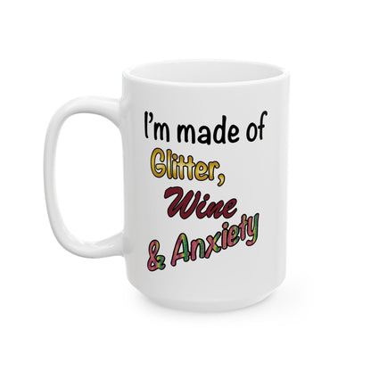 I'm made of Glitter, Wine & Anxiety - Ceramic Mug (11oz, 15oz)