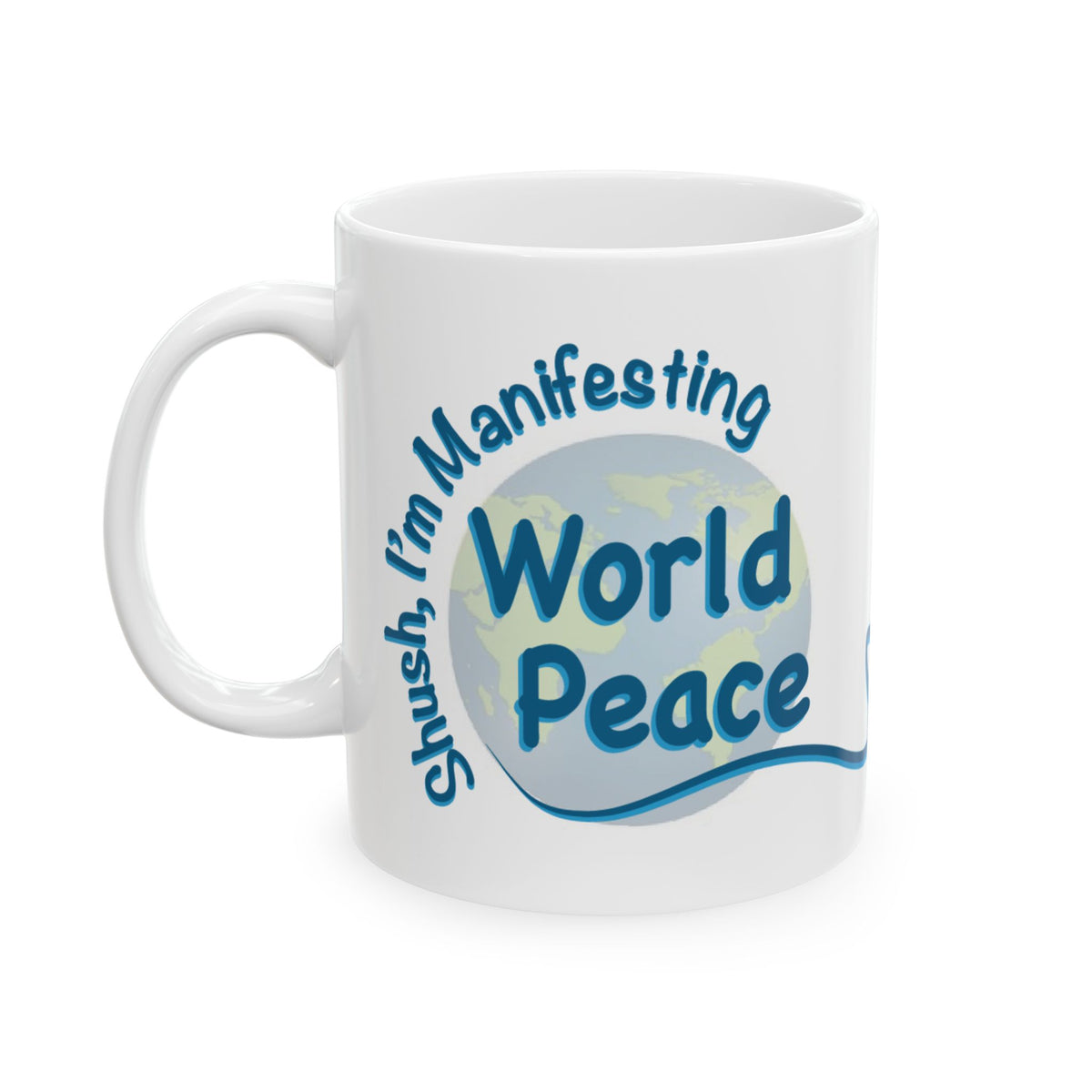 A white ceramic mug with blue graphic design that reads 'Shush, I'm Manifesting World Peace' over a globe illustration.