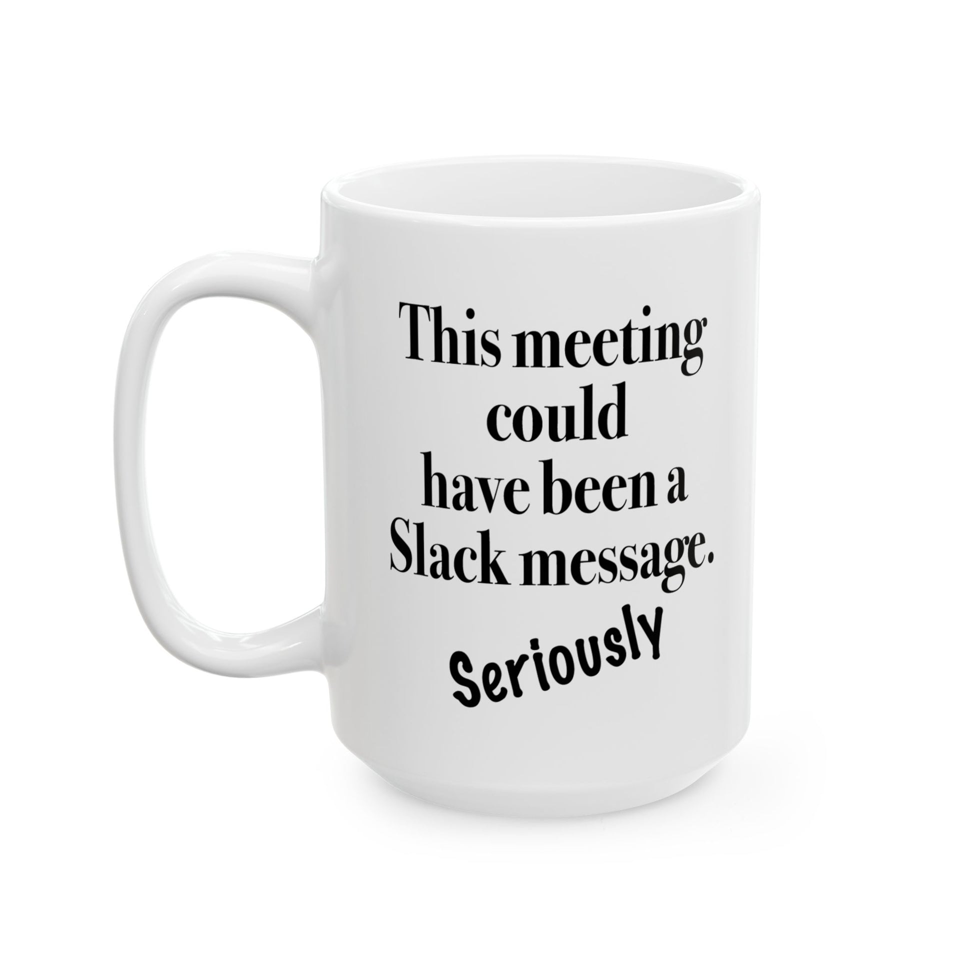 Sarcastic mug that says 'This meeting could have been a Slack message'

