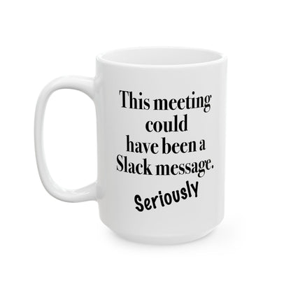 Sarcastic mug that says 'This meeting could have been a Slack message'

