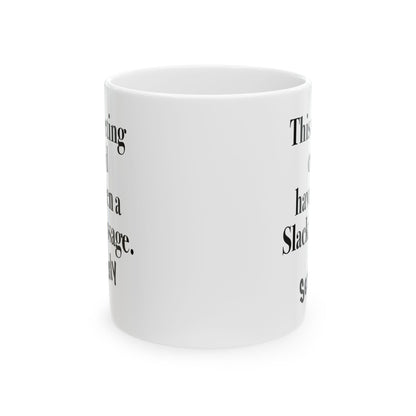 Sarcastic mug that says 'This meeting could have been a Slack message'

