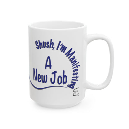 'Shush, I’m Manifesting A New Job' — 15oz ceramic mug front view handle on right white background