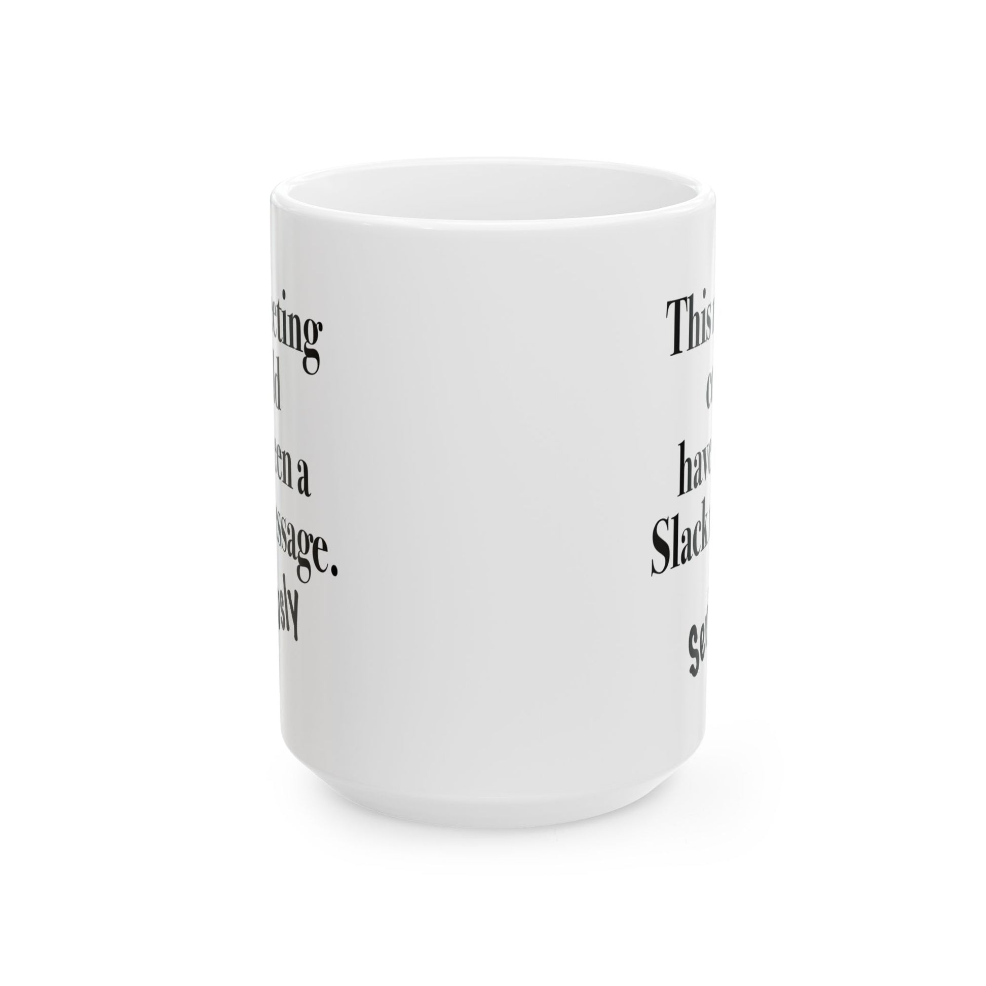 Sarcastic mug that says 'This meeting could have been a Slack message'

