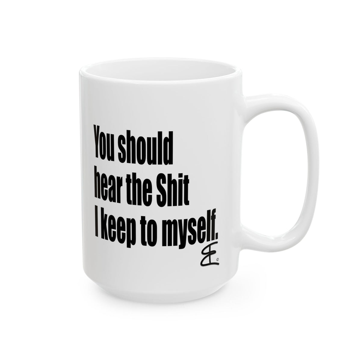 A white ceramic mug with bold black text that reads 'You should hear the Shit I keep to myself.'  shown on a plain white background.