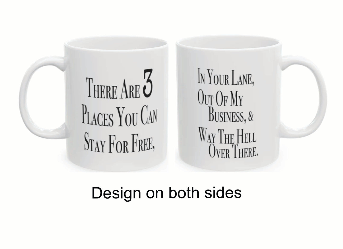 Double-sided sarcastic mug that says 'There are three places you can stay for free: in your lane, out of my business, and way the hell over there'

