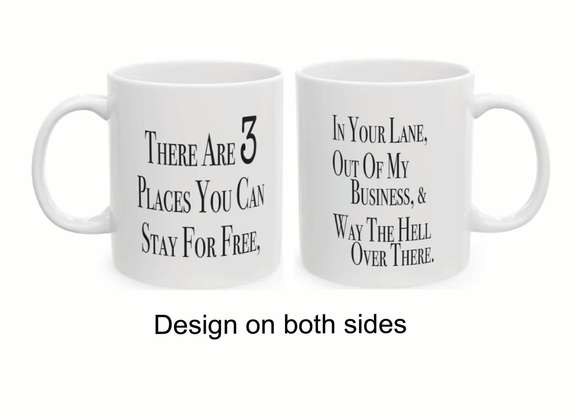 Double-sided sarcastic mug that says 'There are three places you can stay for free: in your lane, out of my business, and way the hell over there'

