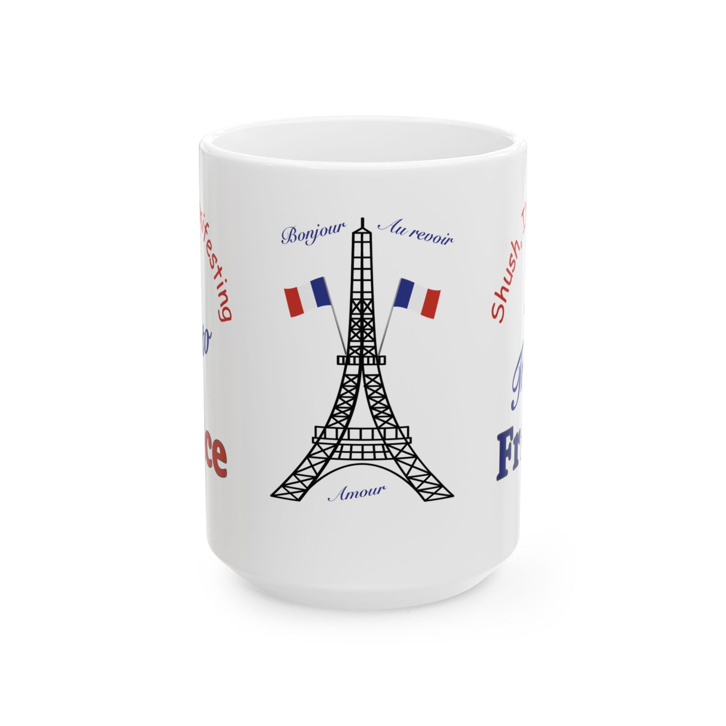 A Trip to France Ceramic Mug — 'Shush I'm Manifesting' Coffee Cup (11oz & 15oz)