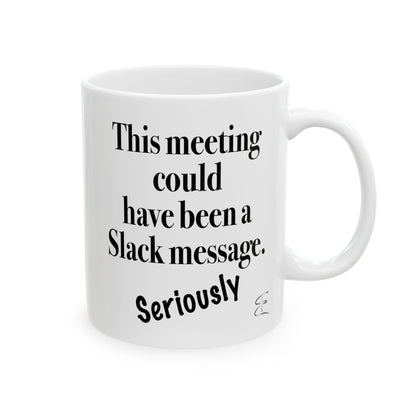 Sarcastic mug that says 'This meeting could have been a Slack message'

