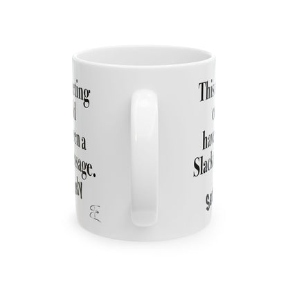 Sarcastic mug that says 'This meeting could have been a Slack message'

