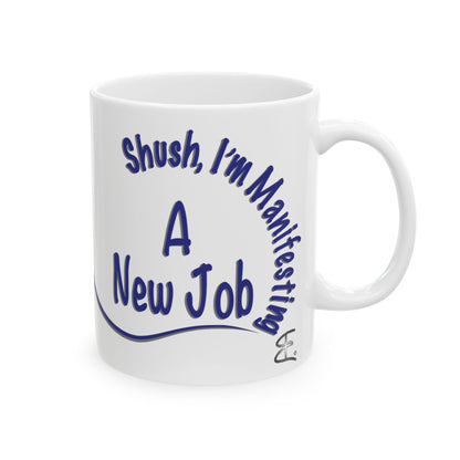 'Shush, I’m Manifesting A New Job' — ceramic mug front view handle on right on white background
