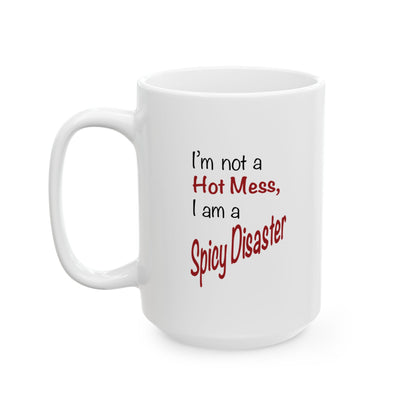 I'm not a Hot Mess, I am a Spicy Disaster - Ceramic Mug (11oz, 15oz)