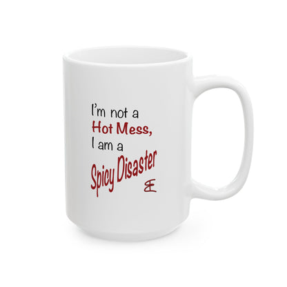 I'm not a Hot Mess, I am a Spicy Disaster - Ceramic Mug (11oz, 15oz)
