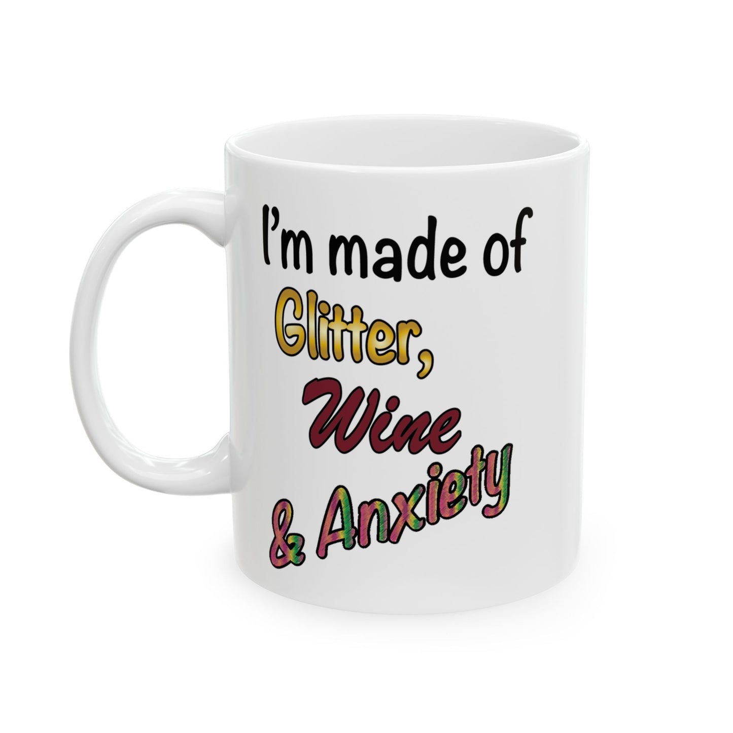 I'm made of Glitter, Wine & Anxiety - Ceramic Mug (11oz, 15oz)