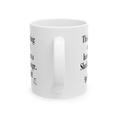 This white ceramic mug says "This Meeting Could Have Been A Slack Message" back view of handle with text visible on sides.