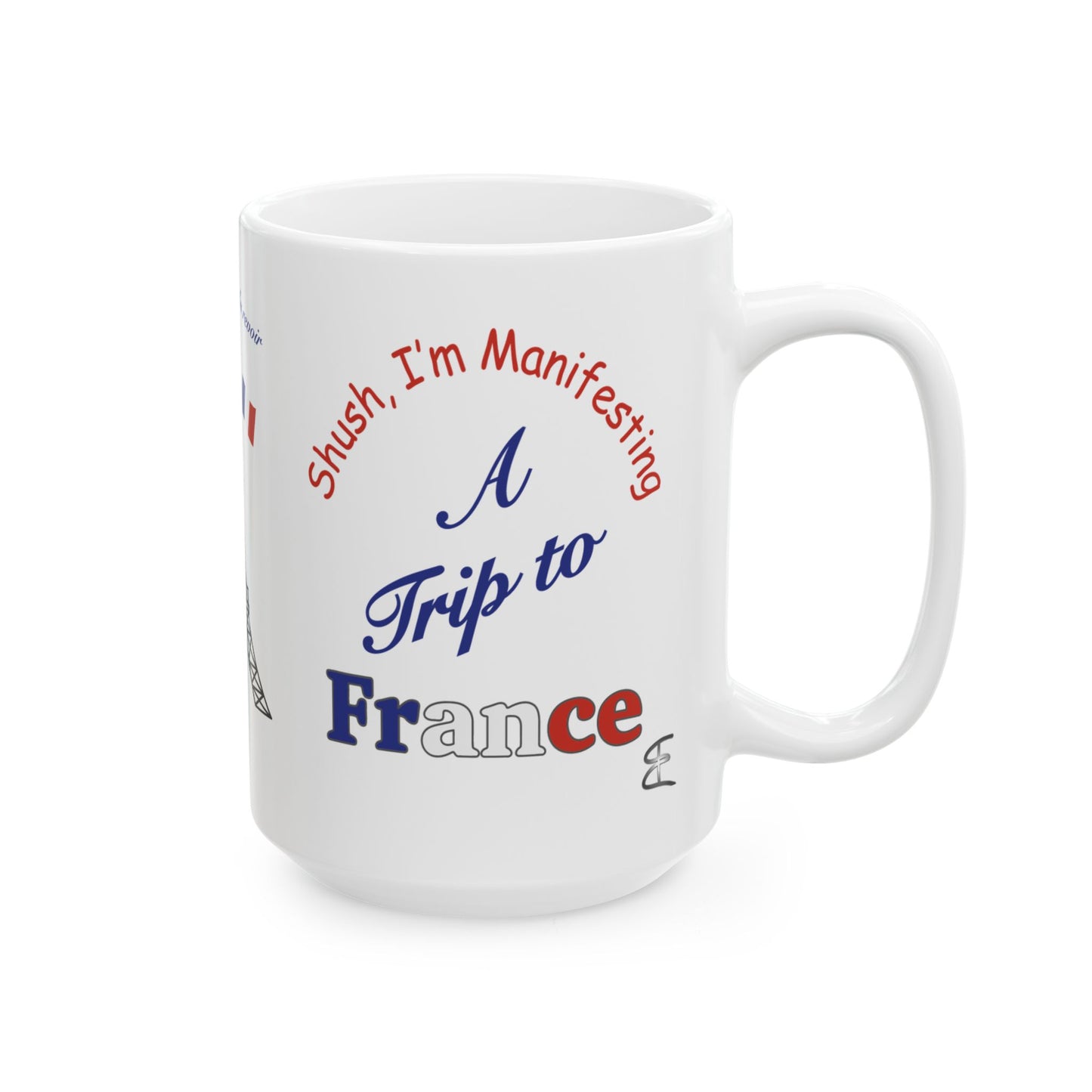 A Trip to France Ceramic Mug — 'Shush I'm Manifesting' Coffee Cup (11oz & 15oz)