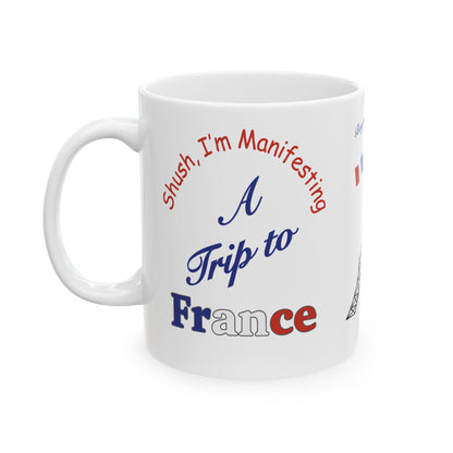 A Trip to France Ceramic Mug — 'Shush I'm Manifesting' Coffee Cup (11oz & 15oz)