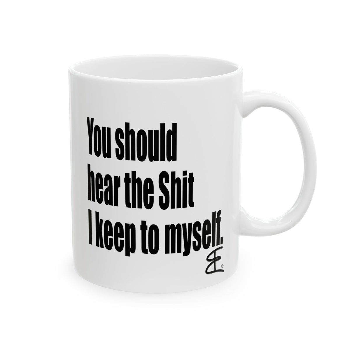 A white ceramic mug with bold black text that reads 'You should hear the Shit I keep to myself.' shown on a plain white background.