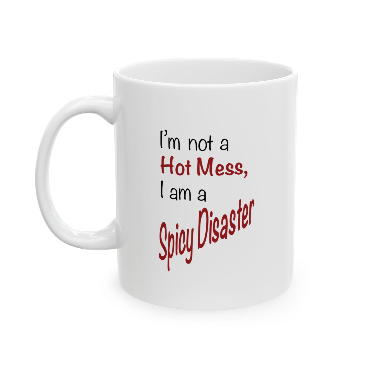 I'm not a Hot Mess, I am a Spicy Disaster - Ceramic Mug (11oz, 15oz)