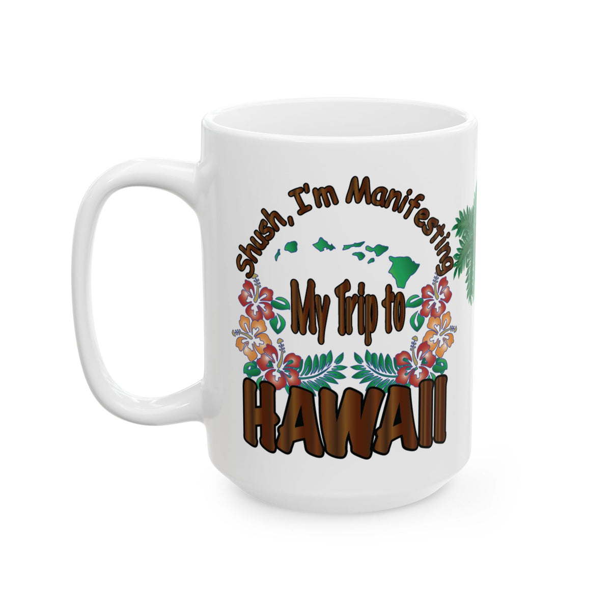 A white ceramic mug with a colorful graphic design that reads 'Shush, I'm Manifesting My Trip to HAWAII' with tropical flowers and green Hawaii state silhouettes, shown on a plain white background.