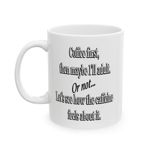 White ceramic mug printed with “Coffee first, then maybe I'll adult. Or not... Let's see how the caffeine feels about it.”