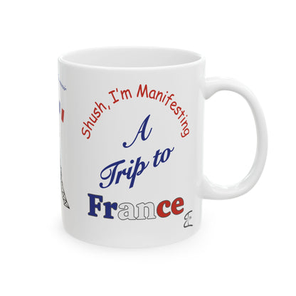 A Trip to France Ceramic Mug — 'Shush I'm Manifesting' Coffee Cup (11oz & 15oz)