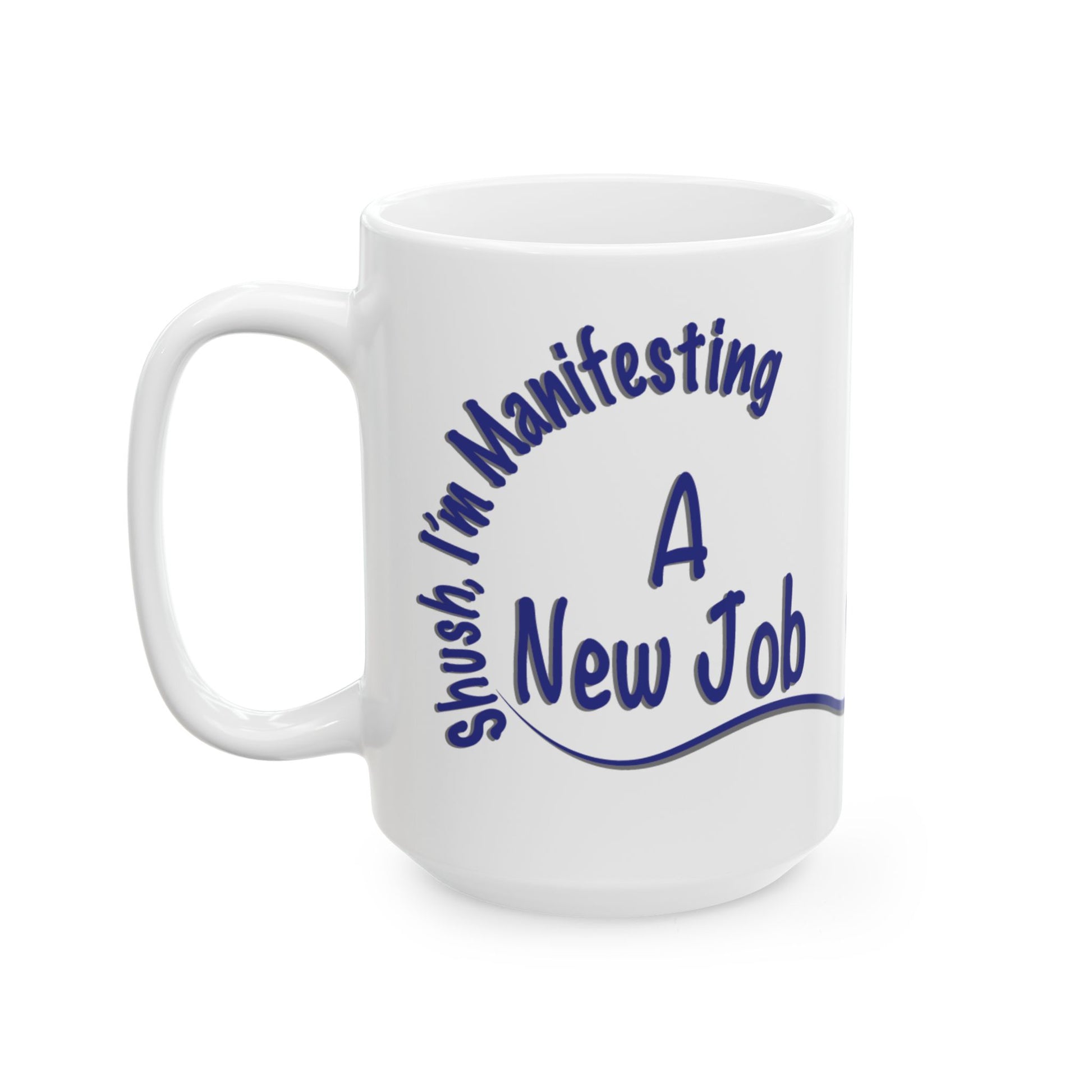 'Shush, I’m Manifesting A New Job' — 15oz ceramic mug  front view handle on left on white background