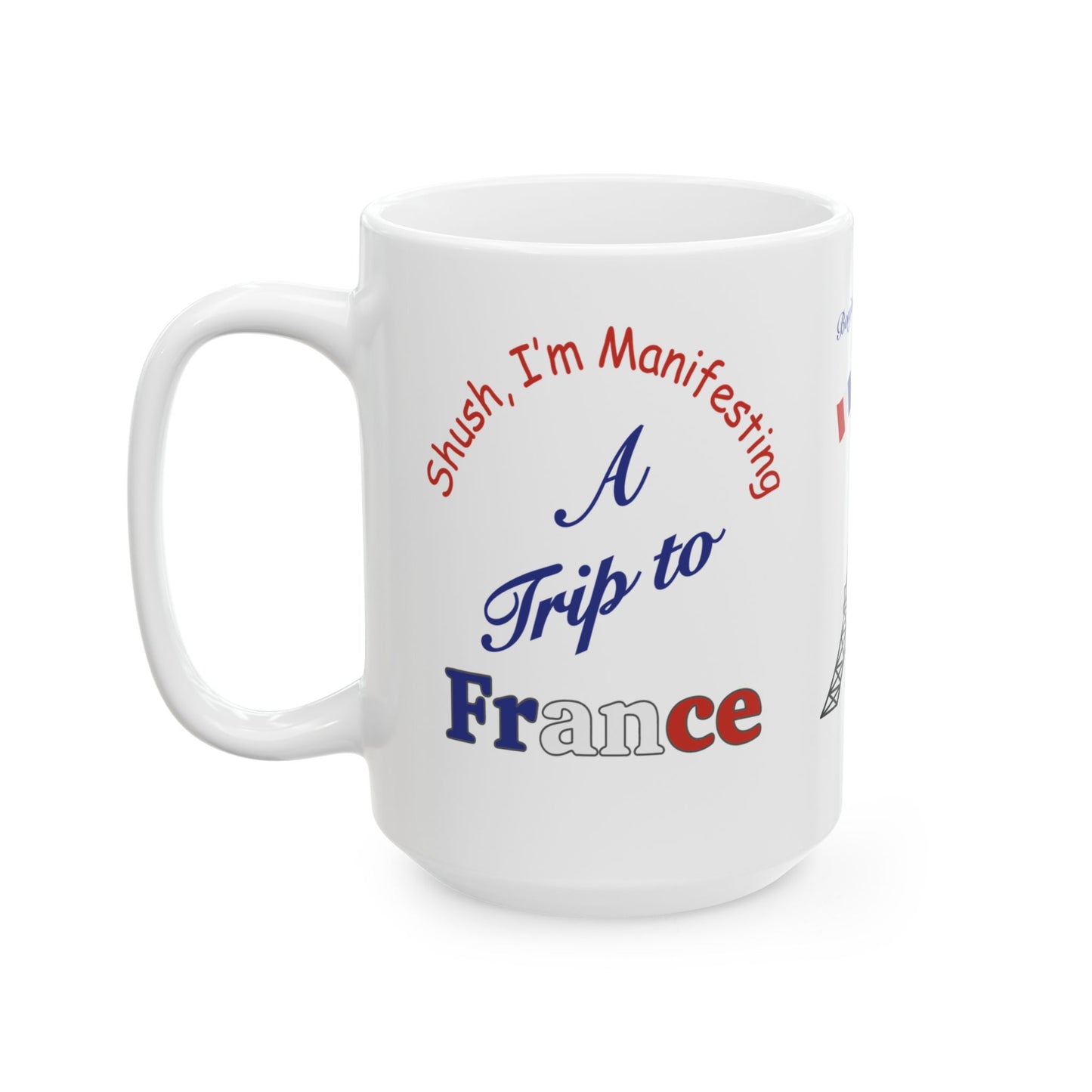 A Trip to France Ceramic Mug — 'Shush I'm Manifesting' Coffee Cup (11oz & 15oz)